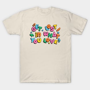 Get lost in what you love T-Shirt